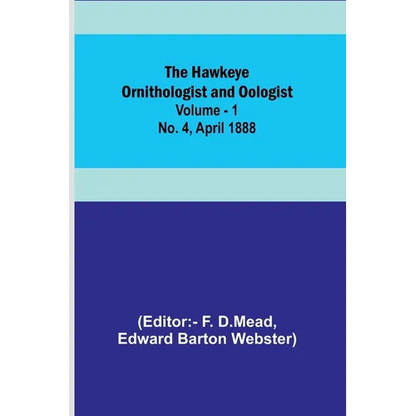 The Hawkeye Ornithologist and Oologist. Vol. 1. No. 4 April 1888 - Paperback