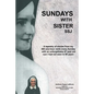 Sundays with Sister Ssj: A Tapestry of Stories from My 395 One-Hour Visits Every Sunday with an Unforgettable 87 Year Old Nun I Had Not Seen in 46 Yea - Paperback