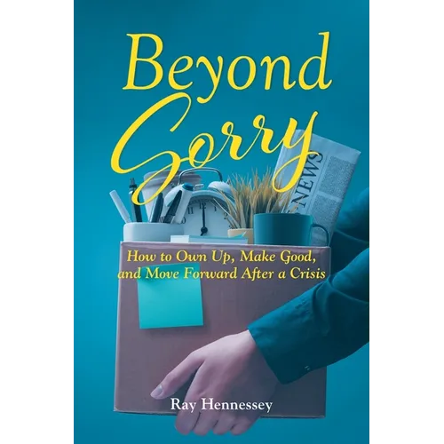 Beyond Sorry: How to Own Up, Make Good, and Move Forward After a Crisis - Paperback