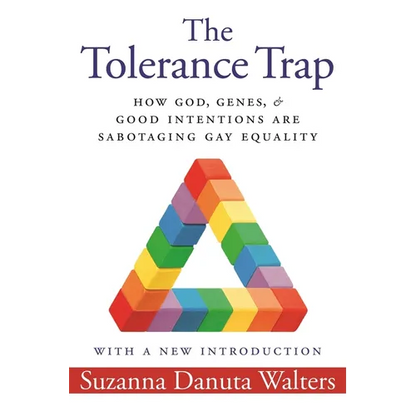 The Tolerance Trap: How God, Genes, and Good Intentions Are Sabotaging Gay Equality - Paperback