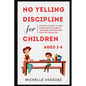 No-yelling Discipline For Children Aged 1-4: Specific Guides to Help Overcome Children's Tantrum and Nurture Positive Behavior - Paperback
