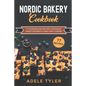 Nordic Bakery Cookbook: 77 Scandinavian Recipes For Baked Sweet Desserts Cakes and Cookies - Paperback