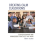 Creating Calm Classrooms: Teacher Behavior and Management Practices That Work - Paperback