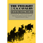 The Twilight of the U.S. Cavalry - Paperback