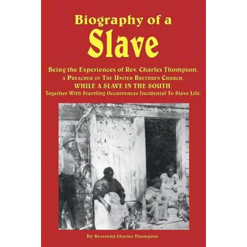 Biography of a Slave - Being the Experiences of REV. Charles Thompson, a Preacher of the United Brethren Church, While a Slave in the South. Together - Paperback