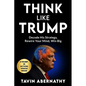Think Like Trump: Decode His Strategy, Rewire Your Mind, Win Big - Paperback