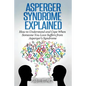 Asperger Syndrome Explained: How to Understand and Communicate When Someone You Love Has Asperger - Paperback