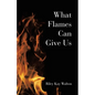 What Flames Can Give Us - Paperback