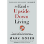 An End to Upside Down Living: Reorienting Our Consciousness to Live Better and Save the Human Species - Hardcover