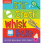 Stir Crack Whisk Bake: A Little Book about Little Cakes - Board Book