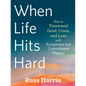 When Life Hits Hard: How to Transcend Grief, Crisis, and Loss with Acceptance and Commitment Therapy - Paperback