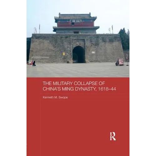 The Military Collapse of China's Ming Dynasty, 1618-44 - Paperback