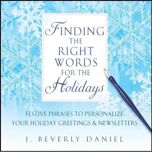 Finding the Right Words for the Holidays: Festive Phrases to Personalize Your Holiday Greetings & Newsletters - Paperback