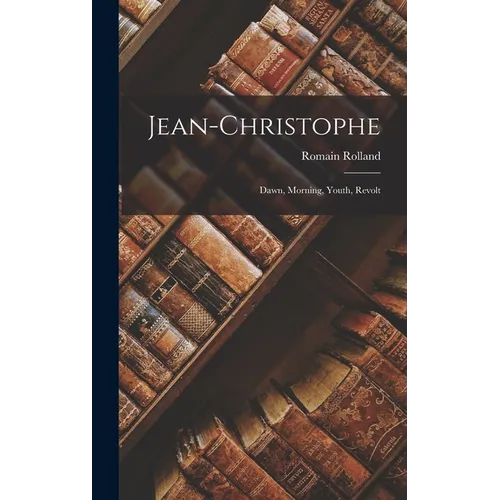 Jean-christophe: Dawn, Morning, Youth, Revolt - Hardcover