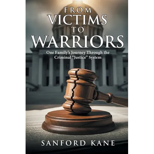 From Victims to Warriors: One Family's Journey Through the Criminal "Justice" System - Paperback