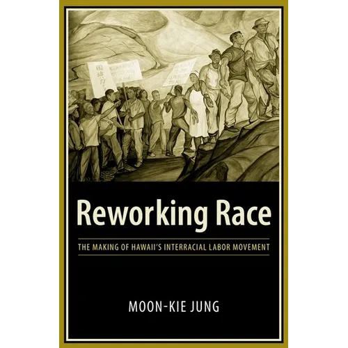 Reworking Race: The Making of Hawaii's Interracial Labor Movement - Paperback