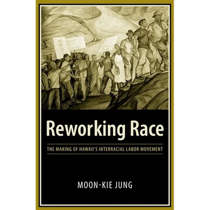 Reworking Race: The Making of Hawaii's Interracial Labor Movement - Paperback