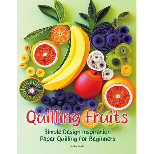 Quilling Fruits: Simple Design Inspiration Paper Quilling for Beginners - Paperback