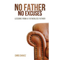 No Father No Excuses: Lessons from a Fatherless Father - Paperback
