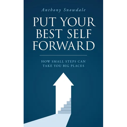Put Your Best Self Forward: How Small Steps Can Take You Big Places - Paperback