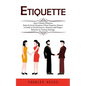 Etiquette: Most Common Etiquette Rules & Social Situations Where Etiquette Matters (A Guide to Social Graces, Manners and Proper Behavior in Various S - Paperback