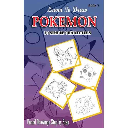 Learn To Draw Pokemon - 10 Simple Characters: Pencil Drawing Step By Step Book 7: Pencil Drawing Ideas for Absolute Beginners - Paperback