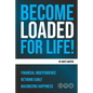 Become Loaded for Life: Financial Independence, Retiring Early, Maximizing Happiness - Paperback