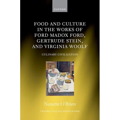 Food and Culture in the Works of Ford Madox Ford, Gertrude Stein, and Virginia Woolf: Culinary Civilization - Hardcover