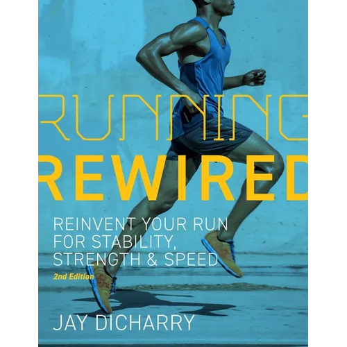 Running Rewired: Reinvent Your Run for Stability, Strength, and Speed, 2nd Edition - Paperback