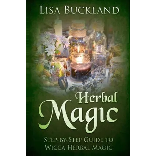 Herbal Magic: Step-By-Step Guide to Wicca Herbal Magic - Paperback