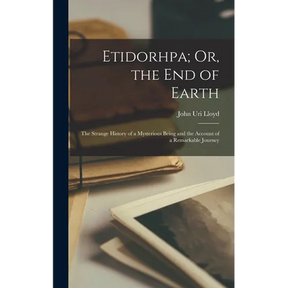 Etidorhpa; Or, the End of Earth: The Strange History of a Mysterious Being and the Account of a Remarkable Journey - Hardcover