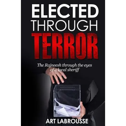 Elected Through Terror: The Rajneesh through the eyes of a local sheriff - Paperback