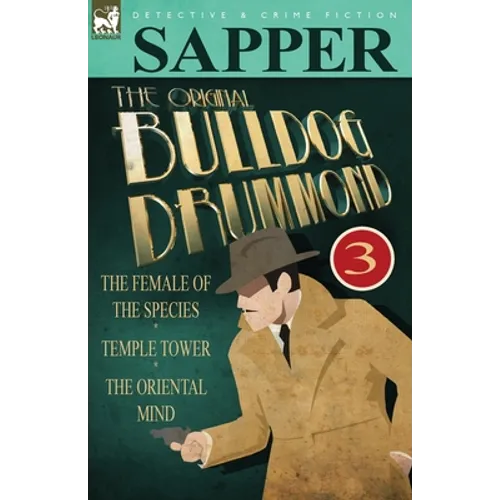 The Original Bulldog Drummond: 3-The Female of the Species, Temple Tower & the Oriental Mind - Paperback