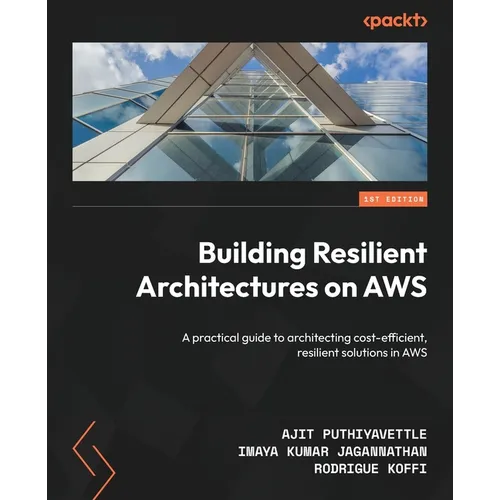 Building Resilient Architectures on AWS: A practical guide to architecting cost-efficient, resilient solutions in AWS - Paperback