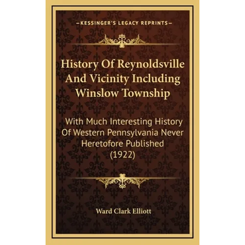 History Of Reynoldsville And Vicinity Including Winslow Township: With Much Interesting History Of Western Pennsylvania Never Heretofore Published (19 - Hardcover