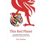 This Red Planet: How Jürgen Klopp's Liverpool FC Enthralled and Conquered The World - Paperback