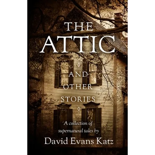 The Attic and Other Stories: A Collection of Supernatural Tales - Paperback