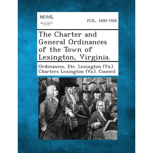 The Charter and General Ordinances of the Town of Lexington, Virginia. - Paperback