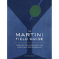 The Martini Field Guide: Martini Culture for the Cocktail Renaissance - Hardcover