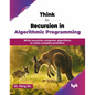 Think in Recursion in Algorithmic Programming: Write recursive computer algorithms to solve complex problems (English Edition) - Paperback