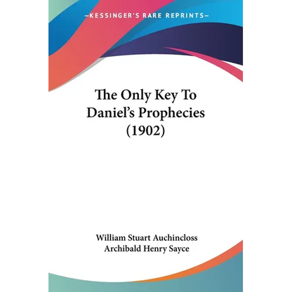 The Only Key To Daniel's Prophecies (1902) - Paperback