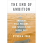 The End of Ambition: America's Past, Present, and Future in the Middle East - Hardcover