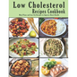 Low Cholesterol Recipes Cookbook: Meal Plans and Low-Fat Recipes to Improve Heart Health - Paperback