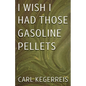 I Wish I Had Those Gasoline Pellets - Paperback