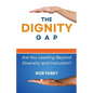 The Dignity Gap: Are You Leading Beyond Diversity and Inclusion? - Paperback