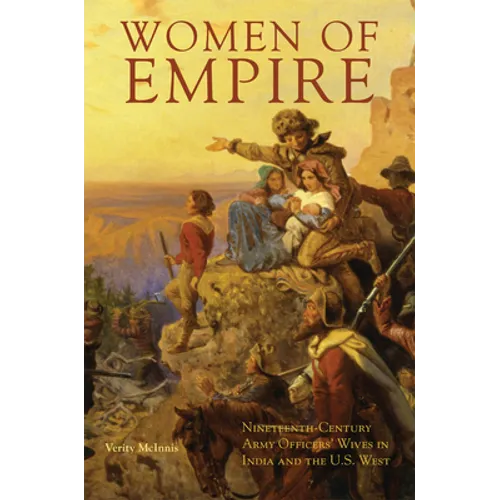 Women of Empire: Nineteenth-Century Army Officers' Wives in India and the U.S. West - Hardcover