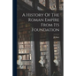 A History Of The Roman Empire From Its Foundation - Paperback