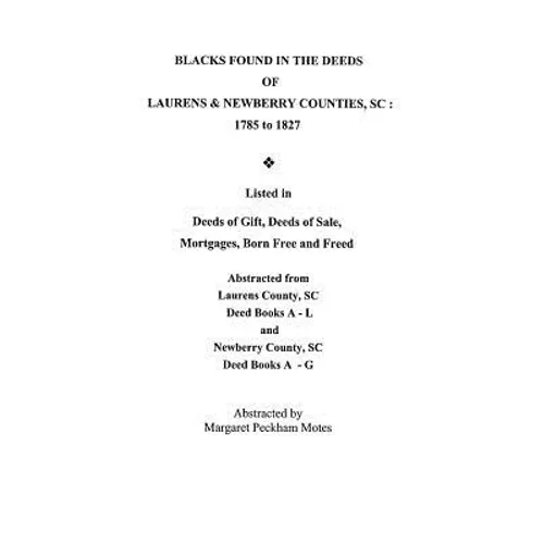 Blacks Found in the Deeds of Laurens & Newberry Counties, South Carolina: 1785-1827. Listed in Deeds of Gift, Deeds of Sale, Mortgages, Born Free and - Paperback