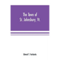 The town of St. Johnsbury, Vt.: a review of one hundred twenty-five years, to the anniversary pageant, 1912 - Paperback