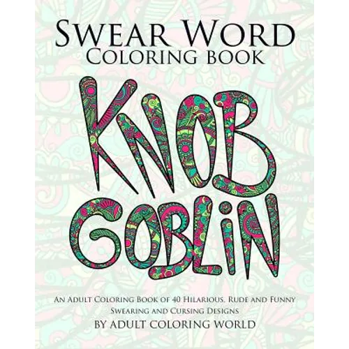 Swear Word Coloring Book: An Adult Coloring Book of 40 Hilarious, Rude and Funny Swearing and Cursing Designs - Paperback